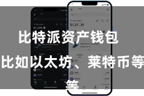 比特派资产钱包 比如以太坊、莱特币等