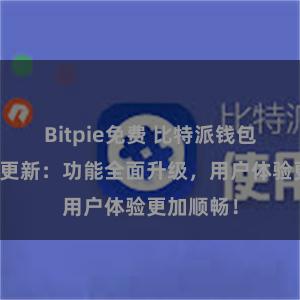 Bitpie免费 比特派钱包最新版本更新：功能全面升级，用户体验更加顺畅！