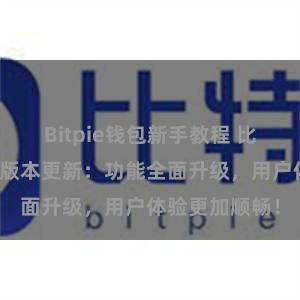 Bitpie钱包新手教程 比特派钱包最新版本更新：功能全面升级，用户体验更加顺畅！