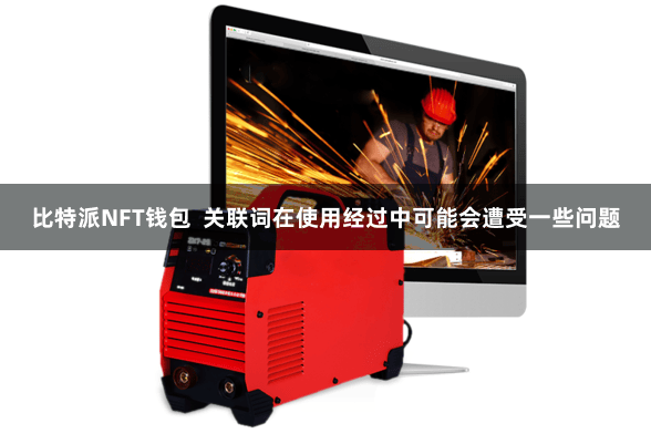 比特派NFT钱包  关联词在使用经过中可能会遭受一些问题