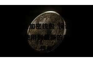 比特派加密钱包  保证用户遥远有时使用到最新的功能和性能