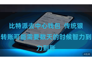 比特派去中心钱包  传统银行转账可能需要数天的时候智力到账