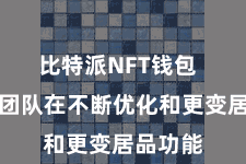 比特派NFT钱包  比特派团队在不断优化和更变居品功能