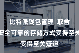 比特派钱包管理  取舍一个安全可靠的存储方式变得至关蹙迫