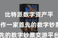 比特派数字资产平台  当作一家首先的数字钞票交游平台