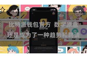 比特派钱包官方  数字原意还是成为了一种趋势和聘请